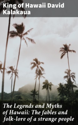 The Legends and Myths of Hawaii: The fables and folk-lore of a strange people
