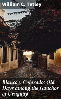 Blanco y Colorado: Old Days among the Gauchos of Uruguay