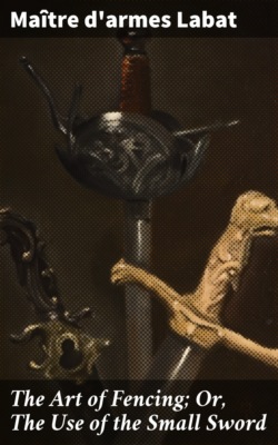 The Art of Fencing; Or, The Use of the Small Sword