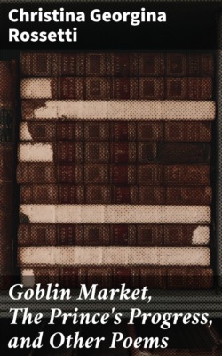 Goblin Market, The Prince's Progress, and Other Poems