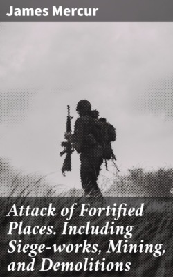 Attack of Fortified Places. Including Siege-works, Mining, and Demolitions