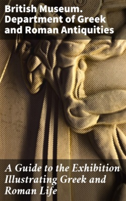 A Guide to the Exhibition Illustrating Greek and Roman Life