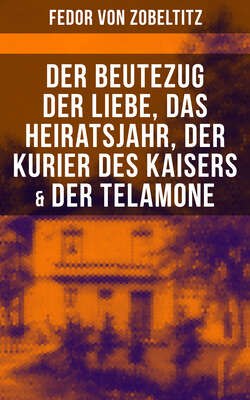 Fedor von Zobeltitz: Der Beutezug der Liebe, Das Heiratsjahr, Der Kurier des Kaisers & Der Telamone