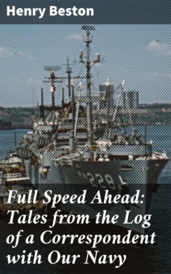 Full Speed Ahead: Tales from the Log of a Correspondent with Our Navy