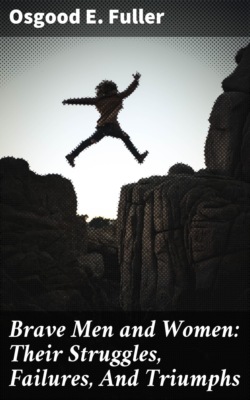 Brave Men and Women: Their Struggles, Failures, And Triumphs