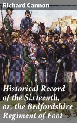 Historical Record of the Sixteenth, or, the Bedfordshire Regiment of Foot