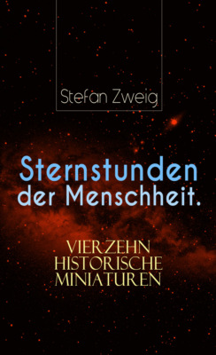 Sternstunden der Menschheit. Vierzehn historische Miniaturen