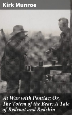 At War with Pontiac; Or, The Totem of the Bear: A Tale of Redcoat and Redskin