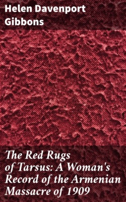 The Red Rugs of Tarsus: A Woman's Record of the Armenian Massacre of 1909