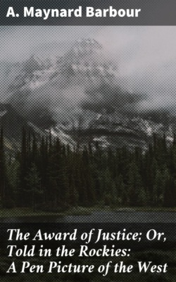 The Award of Justice; Or, Told in the Rockies: A Pen Picture of the West