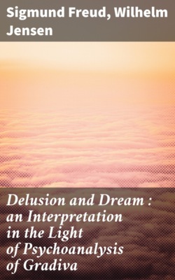Delusion and Dream : an Interpretation in the Light of Psychoanalysis of Gradiva