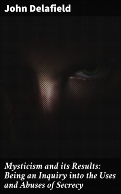 Mysticism and its Results: Being an Inquiry into the Uses and Abuses of Secrecy
