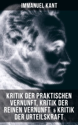 Kant: Kritik der praktischen Vernunft, Kritik der reinen Vernunft & Kritik der Urteilskraft