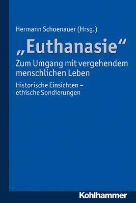 "Euthanasie" - zum Umgang mit vergehendem menschlichen Leben