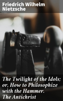The Twilight of the Idols; or, How to Philosophize with the Hammer. The Antichrist