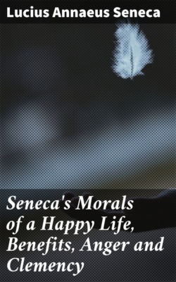 Seneca's Morals of a Happy Life, Benefits, Anger and Clemency