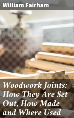 Woodwork Joints: How They Are Set Out, How Made and Where Used