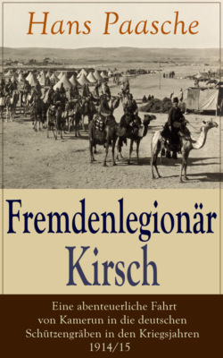 Fremdenlegionär Kirsch – Eine abenteuerliche Fahrt von Kamerun in die deutschen Schützengräben in den Kriegsjahren 1914/15