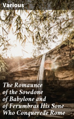The Romaunce of the Sowdone of Babylone and of Ferumbras His Sone Who Conquerede Rome