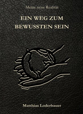 Ein Weg zum bewussten Sein - Meine neue Realität