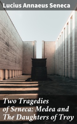 Two Tragedies of Seneca: Medea and The Daughters of Troy