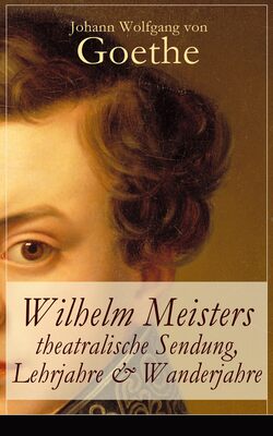Wilhelm Meisters theatralische Sendung, Lehrjahre & Wanderjahre