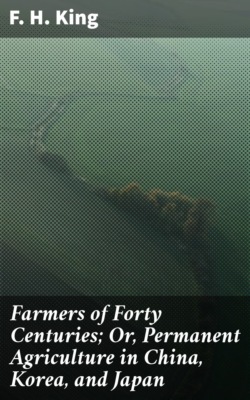 Farmers of Forty Centuries; Or, Permanent Agriculture in China, Korea, and Japan