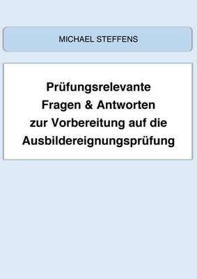 Prüfungsrelevante Fragen & Antworten zur Vorbereitung auf die Ausbildereignungsprüfung