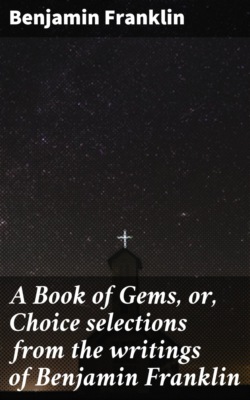 A Book of Gems, or, Choice selections from the writings of Benjamin Franklin