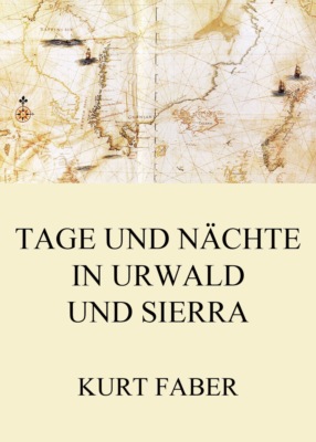 Tage und Nächte in Urwald und Sierra