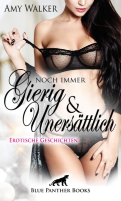 Noch immer gierig & unersättlich | 5 Geile erotische Geschichten