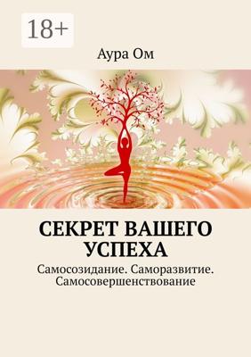 Секрет вашего успеха. Самосозидание. Саморазвитие. Самосовершенствование