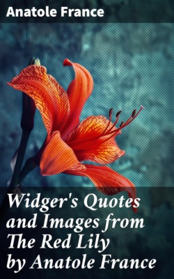 Widger's Quotes and Images from The Red Lily by Anatole France