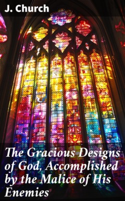 The Gracious Designs of God, Accomplished by the Malice of His Enemies