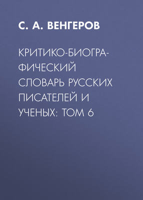 Критико-биографический словарь русских писателей и ученых: Том 6