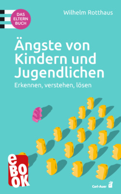 Ängste von Kindern und Jugendlichen – Das Elternbuch