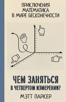 Чем заняться в четвертом измерении? Приключения математика в мире бесконечности