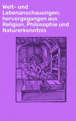 Welt- und Lebenanschauungen; hervorgegangen aus Religion, Philosophie und Naturerkenntnis