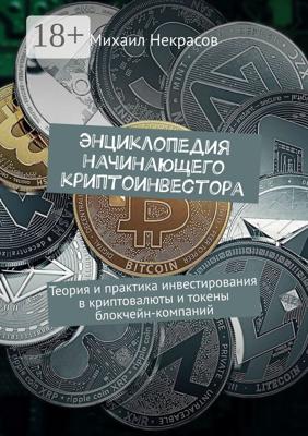 Энциклопедия начинающего криптоинвестора. Теория и практика инвестирования в криптовалюты и токены блокчейн-компаний