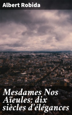 Mesdames Nos Aïeules: dix siècles d'élégances