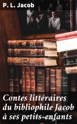 Contes littéraires du bibliophile Jacob à ses petits-enfants