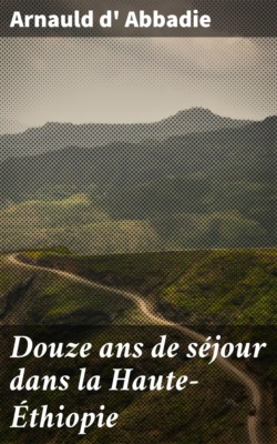Douze ans de séjour dans la Haute-Éthiopie