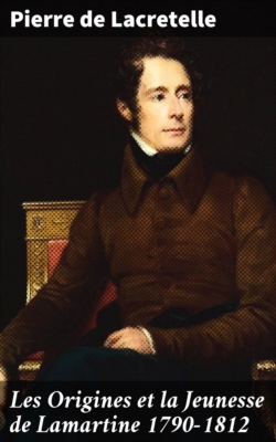 Les Origines et la Jeunesse de Lamartine 1790-1812