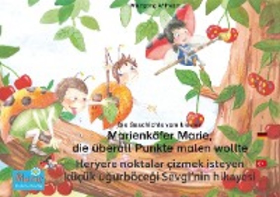 Die Geschichte vom kleinen Marienkäfer Marie, die überall Punkte malen wollte. Deutsch-Türkisch. / Heryere noktalar çizmek isteyen küçük uğurböceği Sevgi'nin hikayesi. Almanca-Türkçe.