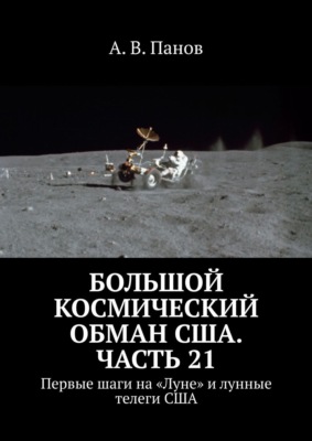 Большой космический обман США. Часть 21. Первые шаги на «Луне» и лунные телеги США