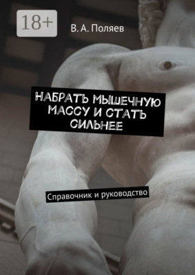 Набрать мышечную массу и стать сильнее. Справочник и руководство