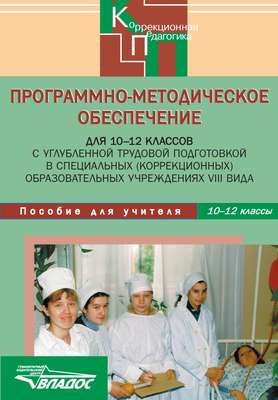 Программно-методическое обеспечение для 10-12 классов с углубленной трудовой подготовкой в специальных (корррекционных) образовательных учреждениях VIII вида. Пособие для учителя