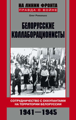 Белорусские коллаборационисты. Сотрудничество с оккупантами на территории Белоруссии. 1941–1945