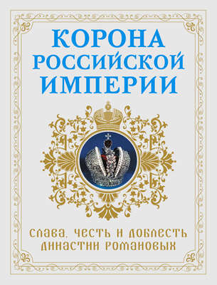 Корона Российской империи. Слава, честь и доблесть династии Романовых