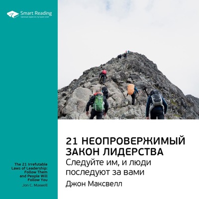 Ключевые идеи книги: 21 неопровержимый закон лидерства. Следуйте им, и люди последуют за вами. Джон Максвелл